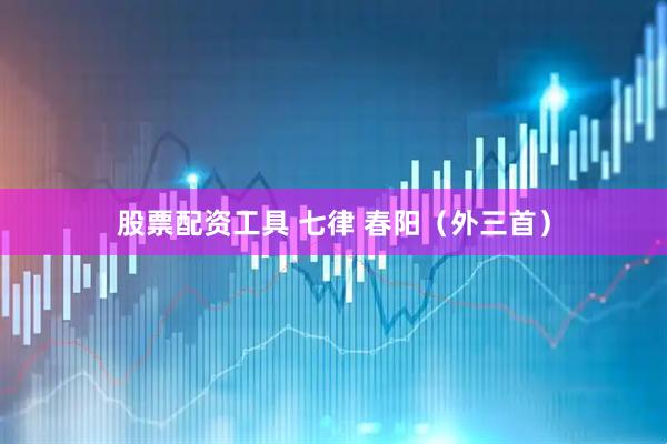 股票配资工具 七律 春阳（外三首）